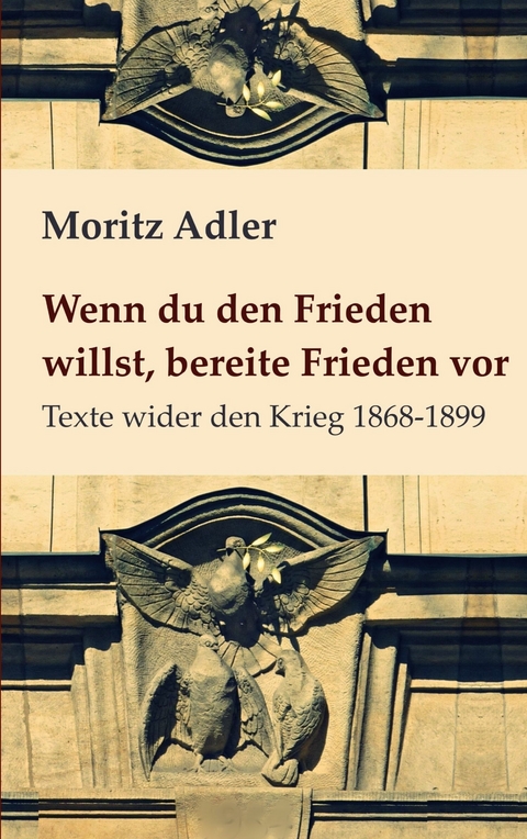 Wenn du den Frieden willst, bereite Frieden vor -  Moritz Adler