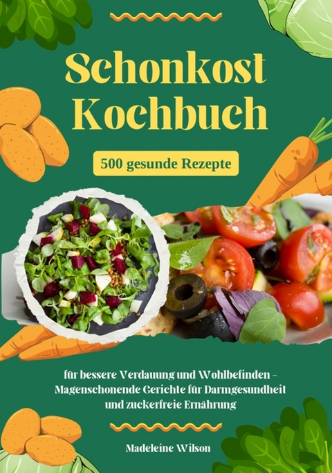 Schonkost Kochbuch: 500 gesunde Rezepte für bessere Verdauung und Wohlbefinden - Magenschonende Gerichte für Darmgesundheit und zuckerfreie Ernährung - Madeleine Wilson