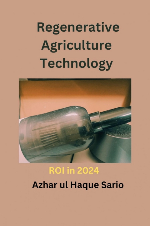 Regenerative Agriculture Technology ROI in 2024 -  Azhar ul Haque Sario