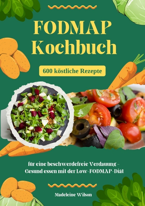 FODMAP Kochbuch: 600 köstliche Rezepte für eine beschwerdefreie Verdauung - Gesund essen mit der Low-FODMAP-Diät -  Madeleine Wilson