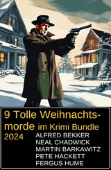 9 Tolle Weihnachtsmorde im Krimi Bundle 2024 - Alfred Bekker, Neal Chadwick, Martin Barkawitz, Pete Hackett, Fergus Hume