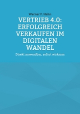 Vertrieb 4.0: Erfolgreich verkaufen im digitalen Wandel - Werner F. Hahn