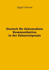 Deutsch für Zahnmedizin Kommunikation in der Zahnarztpraxis - Aygul Asmus