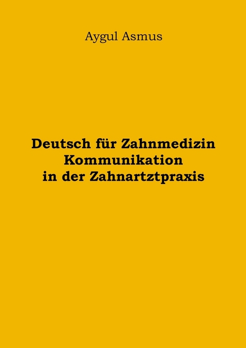 Deutsch für Zahnmedizin Kommunikation in der Zahnarztpraxis - Aygul Asmus