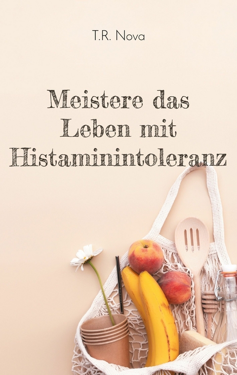 Meistere das Leben mit Histaminintoleranz -  T.R. Nova