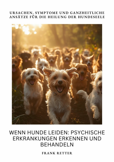 Wenn Hunde leiden:  Psychische Erkrankungen erkennen und behandeln - Frank Retter