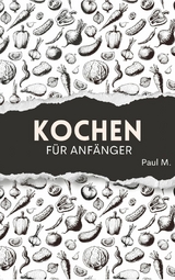 Kochen für Anfänger -  Paul M.