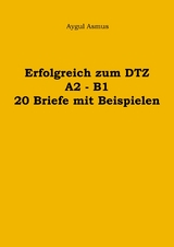 Erfolgreich zum DTZ A2 - B1 20 Briefe mit Beispielen - Aygul Asmus