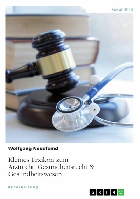 Kleines Lexikon zum Arztrecht, Gesundheitsrecht & Gesundheitswesen -  Wolfgang Neuefeind