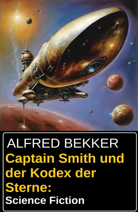 Captain Smith und der Kodex der Sterne: Science Fiction -  Alfred Bekker