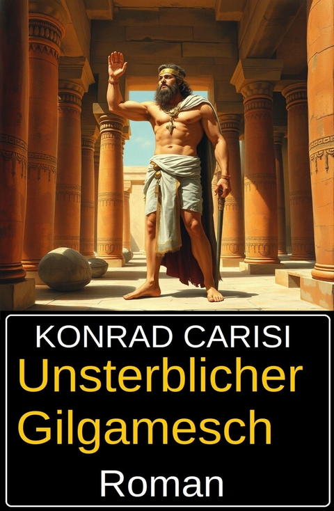 Unsterblicher Gilgamesch: Roman -  Konrad Carisi