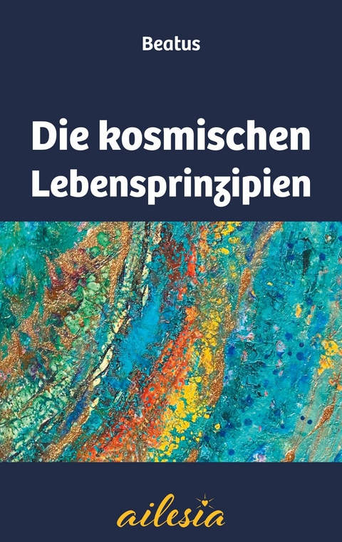 Die kosmischen Lebensprinzipien - Beatus Steinmann