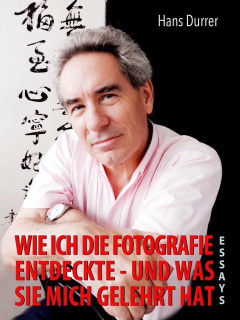 Wie ich die Fotografie entdeckte - und was sie mich gelehrt hat - Hans Durrer