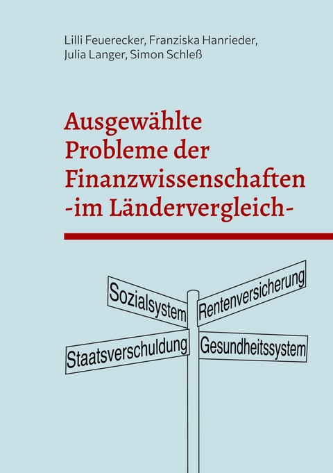 Ausgewählte Probleme der Finanzwissenschaften im Ländervergleich - Lilli Feuerecker, Franziska Hanrieder, Julia Langer, Simon Schleß