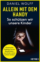 Allein mit dem Handy: So schützen wir unsere Kinder - Daniel Wolff