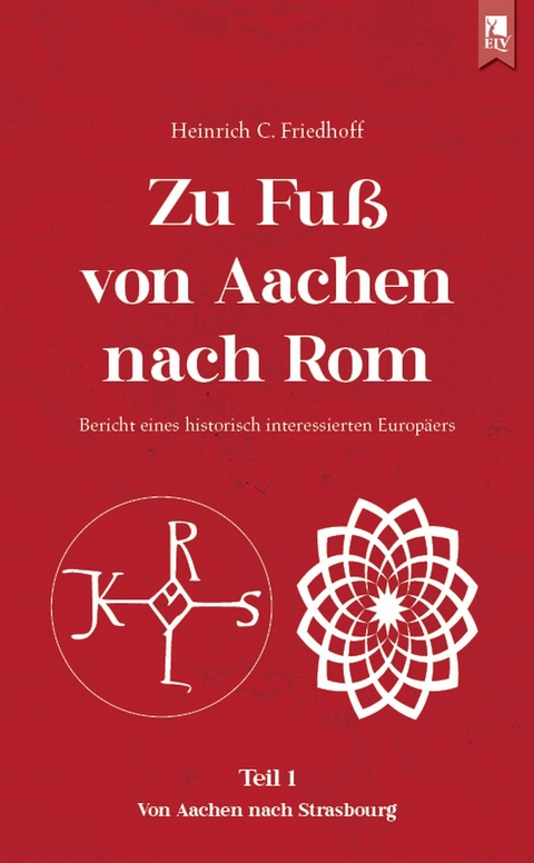 Zu Fuß von Aachen nach Rom: Bericht eines historisch interessierten Europäers -  Heinrich C. Friedhoff