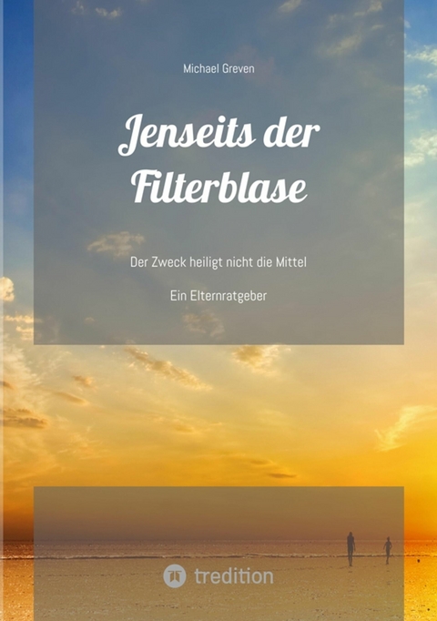 Jenseits der Filterblase:  Ein Erfahrungsbericht und Ratgeber eines Vaters, dessen Kind im Strudel von Sozialen Medien, Pubertät, Depressionen und Corona-Maßnahmen unterging -  Michael Greven