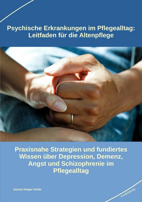 Psychische Erkrankungen im Pflegealltag: Leitfaden für die Altenpflege - Holger Kiefer