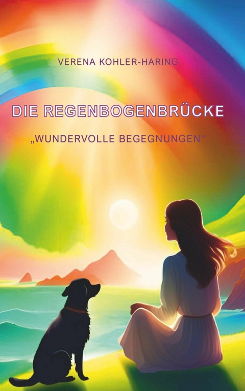 Die Regenbogenbrücke 'Wundervolle Begegnungen' -  Verena Kohler-Haring