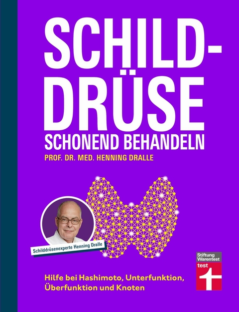 Schilddrüse schonend behandeln - Ratgeber zu Schilddrüsenunterfunktion, Schilddrüsenüberfunktion (Hypothyreose), Diagnose und Therapie - Prof. Dr. med. Henning Dralle