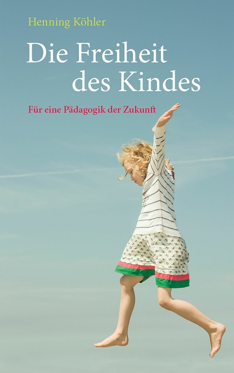 Die Freiheit des Kindes -  Henning Köhler