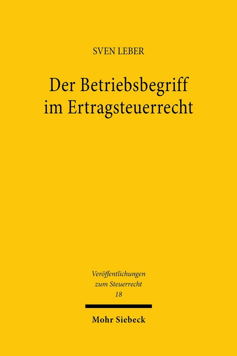 Der Betriebsbegriff im Ertragsteuerrecht -  Sven Leber