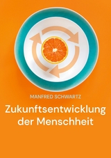 Zukunftsentwicklung der Menschheit - Manfred Schwartz