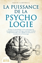 La puissance de la psychologie: utiliser la psychologie et les techniques de manipulation à son avantage, maîtriser l'analyse comportementale, être capable d'influencer et convaincre son entourage - David Campbell