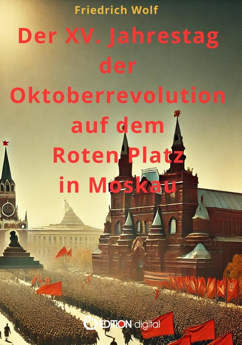 Der XV. Jahrestag der Oktoberrevolution auf dem Roten Platz in Moskau - Friedrich Wolf