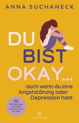 Du bist okay, auch wenn du eine Angststörung oder Depression hast - Anna Suchaneck