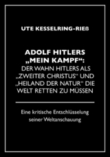 Adolf Hitler &quot;Mein Kampf&quot;: Der Wahn Hitlers als &quot;zweiter Christus&quot; und &quot;Heiland der Natur&quot; die Welt retten zu müssen -  Ute Kesselring-Rieß