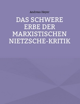 Das schwere Erbe der marxistischen Nietzsche-Kritik -  Andreas Heyer