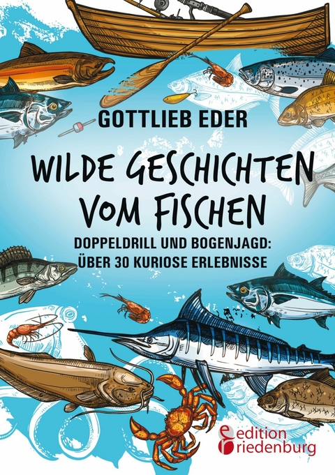 Wilde Geschichten vom Fischen - Doppeldrill und Bogenjagd: über 30 kuriose Erlebnisse -  Gottlieb Eder