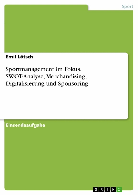 Sportmanagement im Fokus. SWOT-Analyse, Merchandising, Digitalisierung und Sponsoring - Emil Lötsch