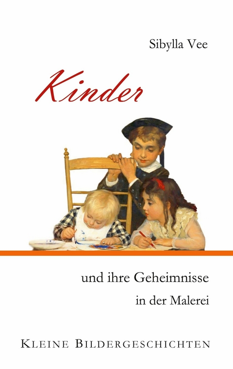 Kinder und ihre Geheimnisse in der Malerei -  Sibylla Vee