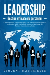 LEADERSHIP - Gestion efficace du personnel: Comment diriger votre équipe grâce à un management intelligent et performant et à la psychologie positive et développer du charisme et un mindset de leader -  Vincent Matthiesen