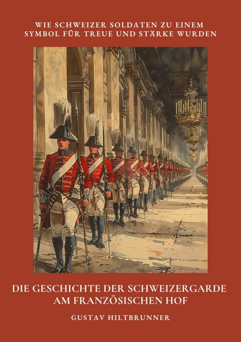 Die Geschichte der  Schweizergarde  am französischen Hof -  Gustav Hiltbrunner