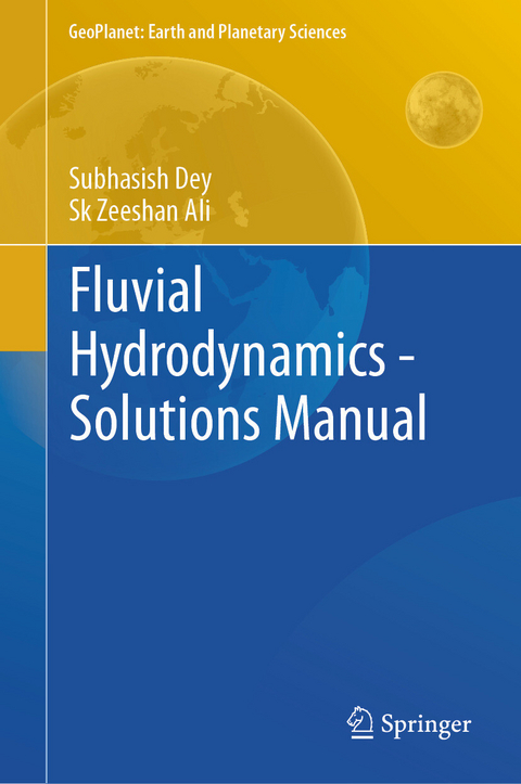 Fluvial Hydrodynamics - Solutions Manual -  Subhasish Dey,  Sk Zeeshan Ali