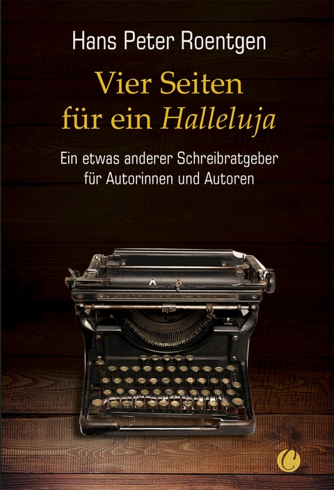 Vier Seiten für ein Halleluja - ein etwas anderer Schreibratgeber für Autorinnen und Autoren -  Hans Peter Roentgen