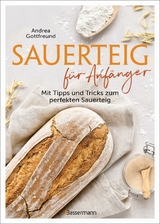 Sauerteig für Anfänger - Mit Tipps und Tricks zum perfekten Brot -  Andrea Gottfreund