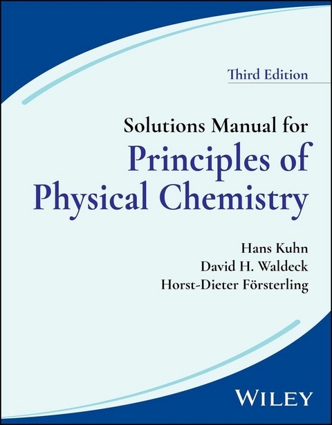 Solutions Manual for Principles of Physical Chemistry, 3rd Edition, Solutions Manual -  Hans Kuhn,  David H. Waldeck,  Horst-Dieter Försterling