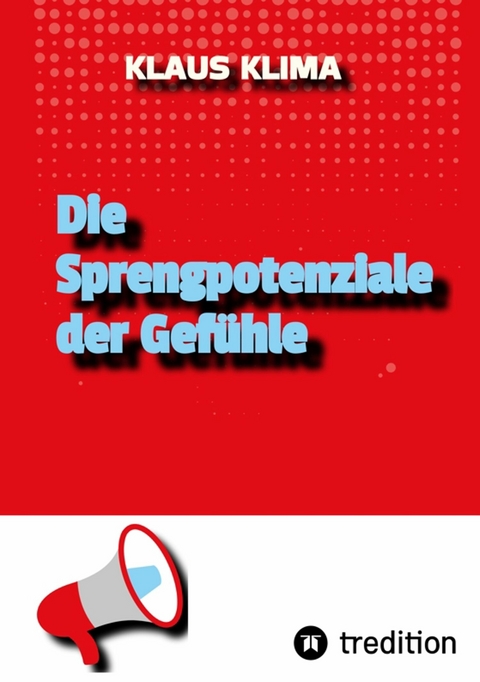 Die Sprengpotenziale der Gefühle -  Klaus Klima