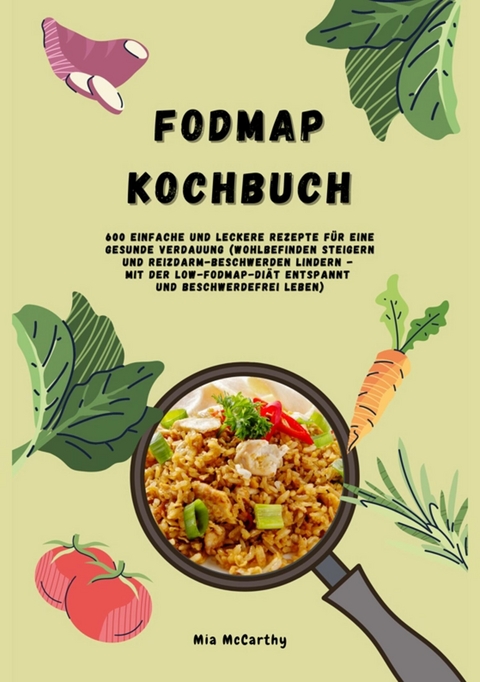 FODMAP Kochbuch: 600 einfache und leckere Rezepte für eine gesunde Verdauung -  Mia McCarthy