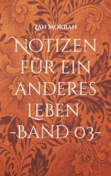 Notizen für ein anderes Leben -Band 03- -  Zan Mokran