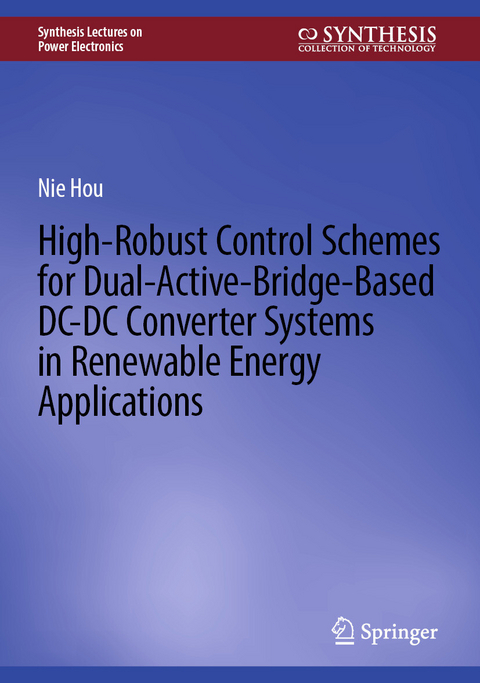 High-Robust Control Schemes for Dual-Active-Bridge-Based DC-DC Converter Systems in Renewable Energy Applications -  Nie Hou