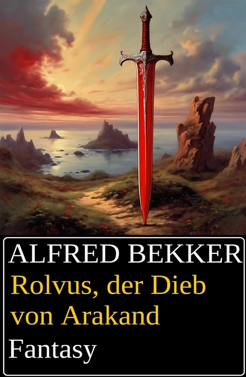 Rolvus, der Dieb von Arakand: Fantasy -  Alfred Bekker