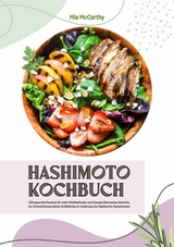 Hashimoto Kochbuch: 500 gesunde Rezepte für mehr Wohlbefinden und Energie (Die besten Gerichte zur Unterstützung deiner Schilddrüse und Linderung von Hashimoto-Symptomen) -  Mia McCarthy