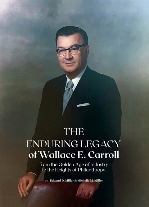 Enduring Legacy of Wallace E. Carroll -  Edward D Miller,  Michelle Miller