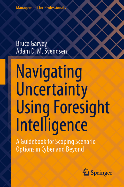 Navigating Uncertainty Using Foresight Intelligence - Bruce Garvey, Adam D. M. Svendsen