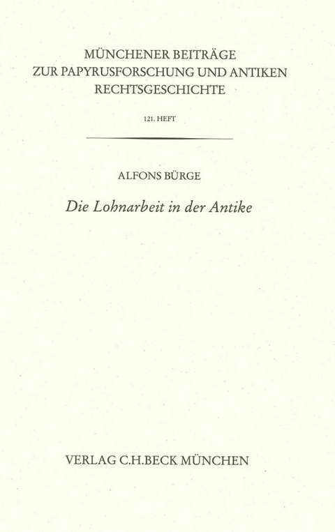 Münchener Beiträge zur Papyrusforschung Heft 121:  Die Lohnarbeit in der Antike -  Alfons Bürge